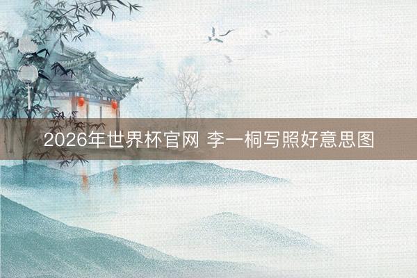 2026年世界杯官网 李一桐写照好意思图