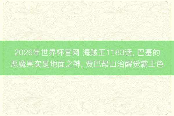2026年世界杯官网 海贼王1183话, 巴基的恶魔果实是地面之神, 贾巴帮山治醒觉霸王色