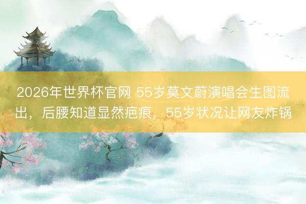 2026年世界杯官网 55岁莫文蔚演唱会生图流出，后腰知道显然疤痕，55岁状况让网友炸锅