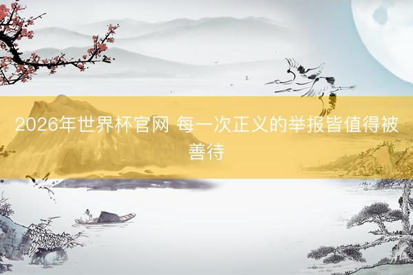 2026年世界杯官网 每一次正义的举报皆值得被善待