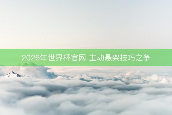 2026年世界杯官网 主动悬架技巧之争
